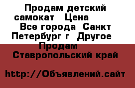 Продам детский самокат › Цена ­ 500 - Все города, Санкт-Петербург г. Другое » Продам   . Ставропольский край